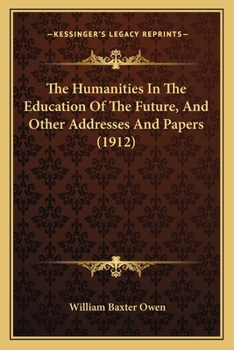 Paperback The Humanities In The Education Of The Future, And Other Addresses And Papers (1912) Book