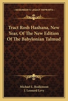 Tract Rosh Hashana (New Year) of the New Edition of the Babylonian Talmud: Edited, Formulated and Punctuated for the First Time from the Above Text by Rabbi J. Leonard Levy