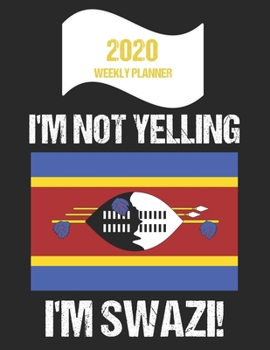 Paperback 2020 Weekly Planner I'm Not Yelling I'm Swazi: Funny Swaziland Flag Quote Dated Calendar With To-Do List Book