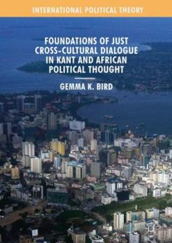 Hardcover Foundations of Just Cross-Cultural Dialogue in Kant and African Political Thought Book