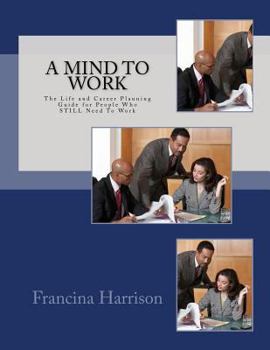Paperback A Mind to Work: The Life and Career Planning Guide for People Who STILL Need To Work Book