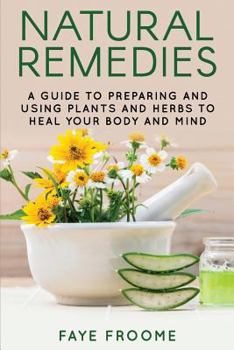 Paperback Natural Remedies: A Guide to Preparing and Using Plants & Herbs to Heal Your Body & Mind Book