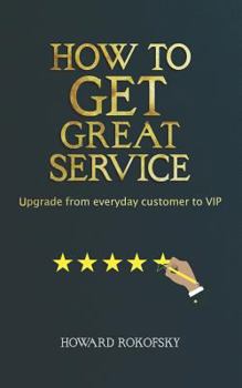 Paperback How to GET Great Service: Upgrade from everyday customer to VIP Book