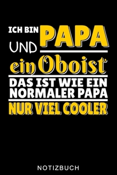ICH BIN PAPA UND EIN OBOIST DAS IST WIE EIN NORMALER PAPA NUR VIEL COOLER NOTIZBUCH: A5 52 WOCHENKALENDER Geschenkideen für Oboisten | Oboe Instrument ... Bücher für Erwachsene Kinder (German Edition)