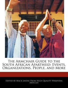 The Armchair Guide to the South African Apartheid : Events, Organizations, People, and More