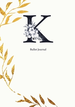 Bullet Journal: Dot Grid Journal Notebook Elegant Gold Wreath And  Black Letter K with Gray Florals Cover (7"x10")