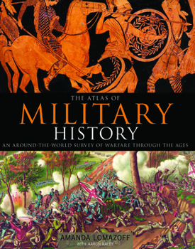 Hardcover The Atlas of Military History: An Around-the-World Survey of Warfare Through the Ages Book