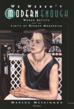 Paperback We Weren't Modern Enough: Women Artists and the Limits of German Modernism Volume 25 Book