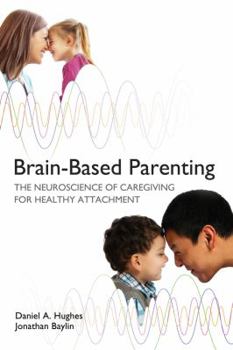Hardcover Brain-Based Parenting: The Neuroscience of Caregiving for Healthy Attachment Book