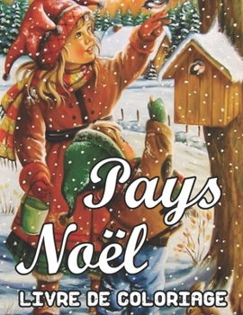 Pays Noël Livre de Coloriage: Un livre de coloriage pour adultes présentant de belles scènes d'hiver, un livre de coloriage de Noël relaxant et champêtre (French Edition)