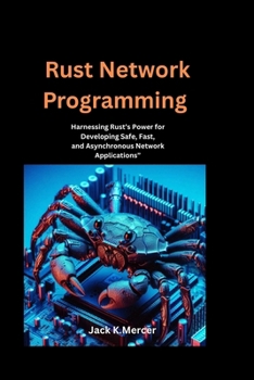 Paperback Rust Network Programming: Harnessing Rust's Power for Developing Safe, Fast, and Asynchronous Network Applications" Book