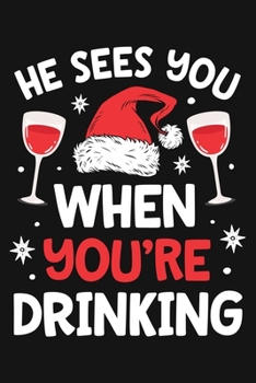 He Sees You When Youre Drinking: Christmas Lined Notebook, Journal, Organizer, Diary, Composition Notebook, Gifts for Family and Friends