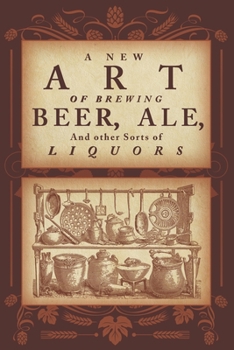 Paperback A New Art of Brewing Beer, Ale, and Other Sorts of Liquors: So as to Render Them More Healthfull to the Body and Agreeable to Nature Book