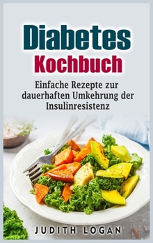 Hardcover Diabetes Kochbuch: Einfache Rezepte zur dauerhaften Umkehrung der Insulinresistenz [German] Book