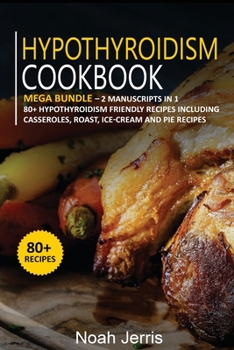 Paperback Hypothyroidism Cookbook: MEGA BUNDLE - 2 Manuscripts in 1 - 80+ Hypothyroidism - friendly recipes including casseroles, roast, ice-cream and pie recipes Book