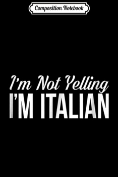 Composition Notebook: I'm Not Yelling I'm Italian Men Women Funny Gift Journal/Notebook Blank Lined Ruled 6x9 100 Pages