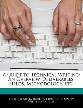 A Guide to Technical Writing : An Overview, Deliverables, Fields, Methodology, Etc