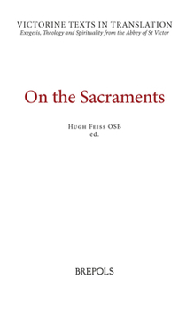 On the Sacraments: A Selection of Works of Hugh and Richard of St. Victor, and of Peter of Poitiers (Victorine Texts in Translation)