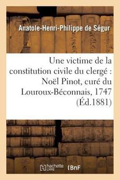 Paperback Une Victime de la Constitution Civile Du Clergé Noël Pinot, Curé Du Louroux-Béconnais,: 1747-1794 [French] Book