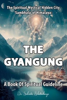 The Spiritual Mystical Hidden City 'Sambhala' of Himalaya: "The Gyangung" A Book Of Spiritual Guideline