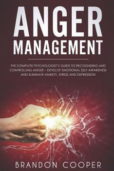 Paperback Anger Management: The Complete Psychologist's Guide to Recognizing and Controlling Anger - Develop Emotional Self-Awareness and Eliminat Book