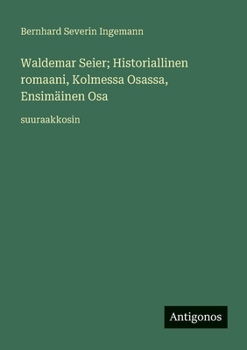 Waldemar Seier; Historiallinen romaani, Kolmessa Osassa, Ensimäinen Osa: suuraakkosin (Finnish Edition)