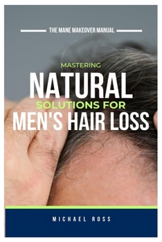 Paperback The Mane Makeover Manual: Mastering Natural Solutions for Men's Hair Loss Book