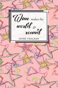 Paperback Wine Tracker: Wine Makes The World Go Round Favorite Wine Tracker Alcoholic Content Wine Pairing Guide Log Book