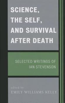 Hardcover Science, the Self, and Survival after Death: Selected Writings of Ian Stevenson Book