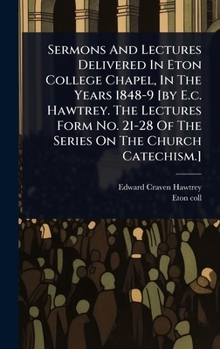 Hardcover Sermons And Lectures Delivered In Eton College Chapel, In The Years 1848-9 [by E.c. Hawtrey. The Lectures Form No. 21-28 Of The Series On The Church C Book