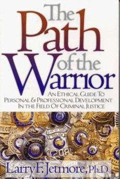 Paperback The Path of the Warrior: An Ethical Guide to Personal & Professional Development in the Field of Criminal Justice Book