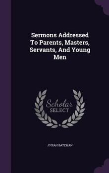 Hardcover Sermons Addressed To Parents, Masters, Servants, And Young Men Book