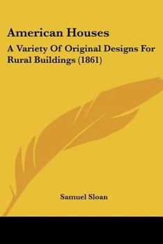 Paperback American Houses: A Variety Of Original Designs For Rural Buildings (1861) Book