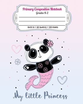 Primary Composition Notebook Grades K-2 My Little Princess: Story Paper Journal Dashed Midline And Picture Space Exercise Book | Cute Panda Mermaid