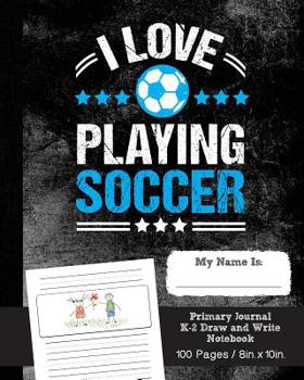 Soccer Primary Journal K-2 Draw and Write Notebook, 100 Pages, 8in. X 10in : Soccer Composition Book for School Grades K-2, Creative Story Tablet and Handwriting Practice Ruled Paper