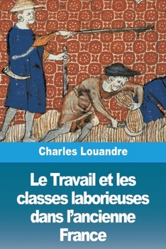 Paperback Le Travail et les classes laborieuses dans l'ancienne France [French] Book