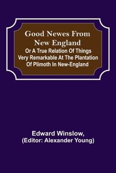 Paperback Good Newes from New England; Or a true relation of things very remarkable at the plantation of Plimoth in New-England Book