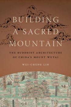 Hardcover Building a Sacred Mountain: The Buddhist Architecture of China's Mount Wutai Book