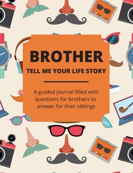 Paperback Brother Tell Me Your Life Story: A Guided Journal Filled With Questions For Brothers To Answer For Their Siblings Book