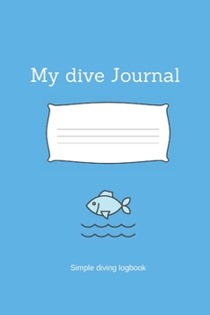 My Dive Journal - Simple Dive Log Book: Scuba Diving Logbook for divers in all levels - Compact Size - 6x9 inches - 120 pages