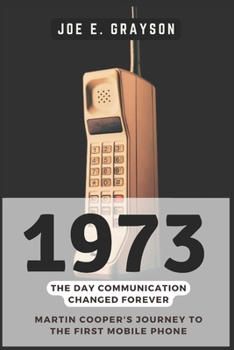 1973: The Day Communication Changed Forever: Martin Cooper's Journey to the First Mobile Phone (Intriguing Tech Stories)
