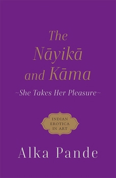 Paperback The Nayika and Kama: She Takes Her Pleasure Book