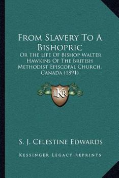From Slavery to a Bishopric or the Life of Bishop Walter Hawkins