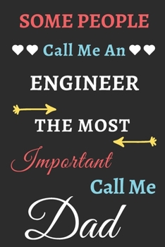 Some People Call Me An Engineer The Most Important Call Me Dad: lined notebook,Funny Engineer gift