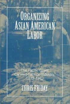 Paperback Organizing Asian-American Labor: The Pacific Coast Canned-Salmon Industry, 1870-1942 Book