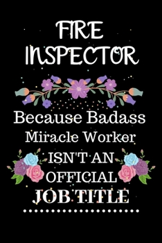 Fire inspector Because Badass Miracle Worker Isn't an Official Job Title: Lined Notebook Gift for Fire inspector. Notebook / Diary / Thanksgiving & Christmas Gift For Fire inspector