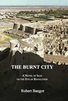 The Burnt City: A Novel of Iran on the Eve of Revolution
