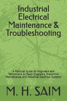 Paperback Industrial Electrical Maintenance & Troubleshooting: A Practical Guide for Engineers and Technicians on Fault Diagnosis, Preventive Maintenance, and I Book