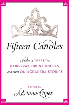 Paperback Fifteen Candles: 15 Tales of Taffeta, Hairspray, Drunk Uncles, and Other Quinceanera Stories Book