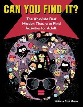 Paperback Can You Find it? The Absolute Best Hidden Picture to Find Activities for Adults Book